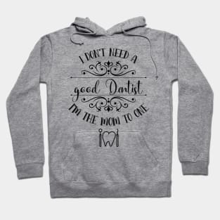 I Don’t Need A Good Dentist I’m The Mom To One Hoodie